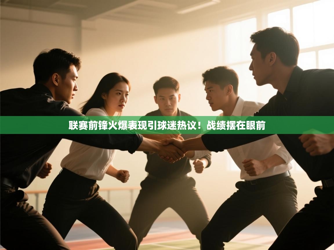 联赛前锋火爆表现引球迷热议！战绩摆在眼前  第1张